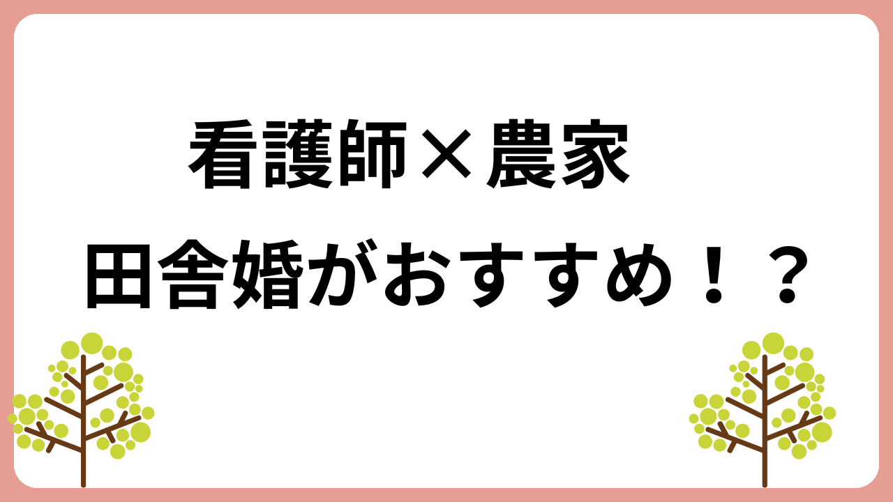 看護師と相性がいいのは実は「農家の男性」！？おすすめは田舎婚！意外な相性の良さを解説します